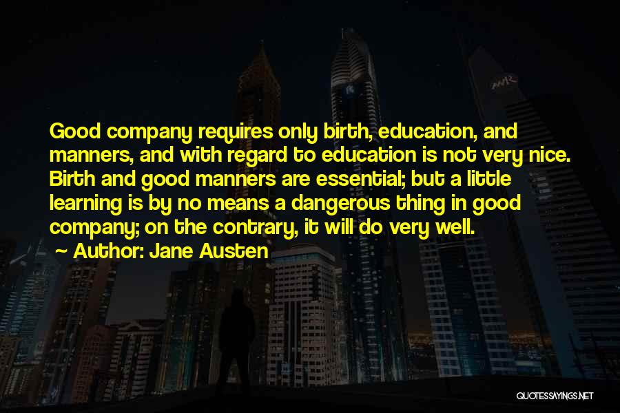 Jane Austen Quotes: Good Company Requires Only Birth, Education, And Manners, And With Regard To Education Is Not Very Nice. Birth And Good