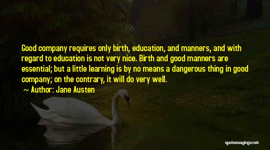 Jane Austen Quotes: Good Company Requires Only Birth, Education, And Manners, And With Regard To Education Is Not Very Nice. Birth And Good