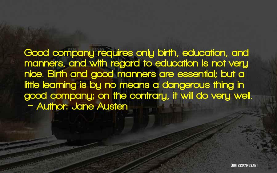 Jane Austen Quotes: Good Company Requires Only Birth, Education, And Manners, And With Regard To Education Is Not Very Nice. Birth And Good