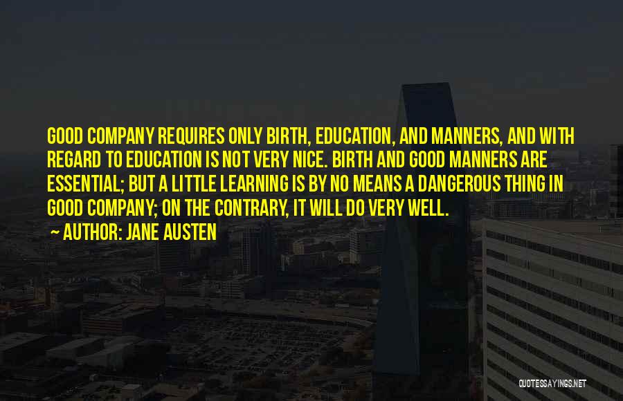 Jane Austen Quotes: Good Company Requires Only Birth, Education, And Manners, And With Regard To Education Is Not Very Nice. Birth And Good