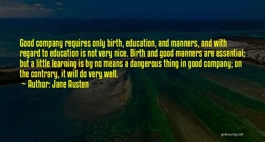 Jane Austen Quotes: Good Company Requires Only Birth, Education, And Manners, And With Regard To Education Is Not Very Nice. Birth And Good