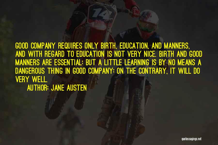 Jane Austen Quotes: Good Company Requires Only Birth, Education, And Manners, And With Regard To Education Is Not Very Nice. Birth And Good