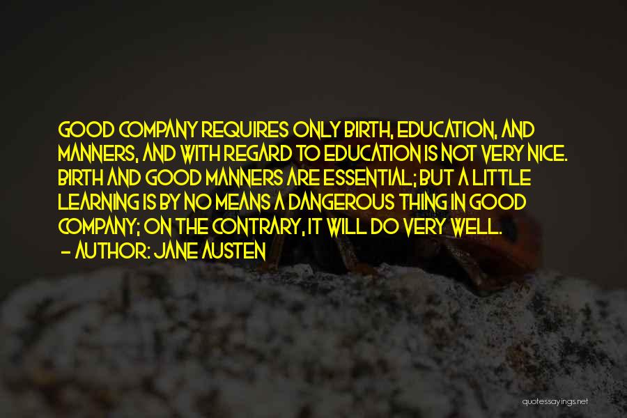 Jane Austen Quotes: Good Company Requires Only Birth, Education, And Manners, And With Regard To Education Is Not Very Nice. Birth And Good