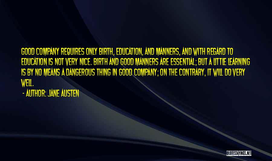 Jane Austen Quotes: Good Company Requires Only Birth, Education, And Manners, And With Regard To Education Is Not Very Nice. Birth And Good