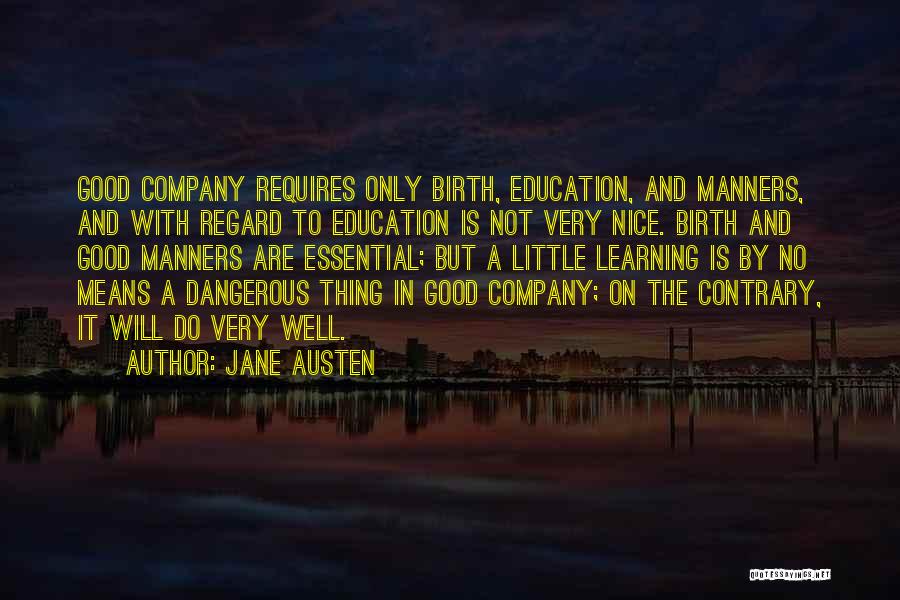 Jane Austen Quotes: Good Company Requires Only Birth, Education, And Manners, And With Regard To Education Is Not Very Nice. Birth And Good