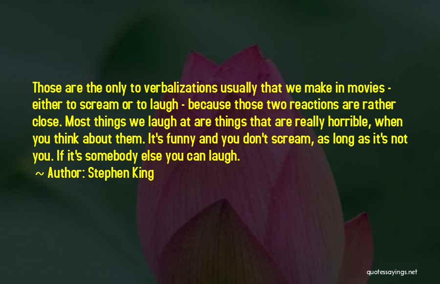 Stephen King Quotes: Those Are The Only To Verbalizations Usually That We Make In Movies - Either To Scream Or To Laugh -