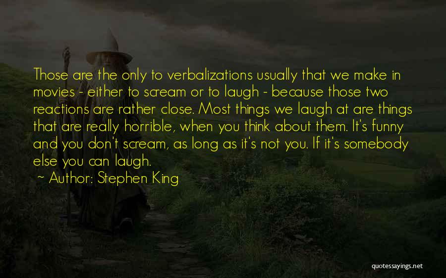 Stephen King Quotes: Those Are The Only To Verbalizations Usually That We Make In Movies - Either To Scream Or To Laugh -