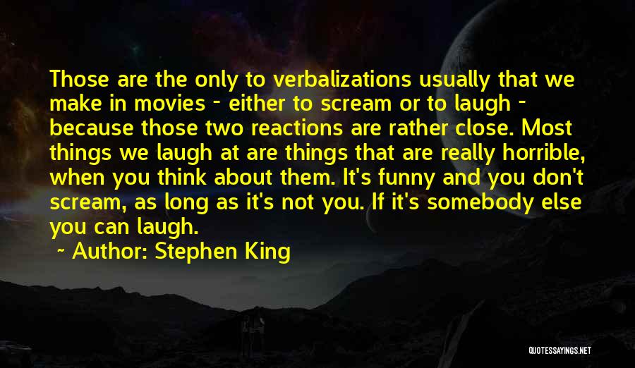 Stephen King Quotes: Those Are The Only To Verbalizations Usually That We Make In Movies - Either To Scream Or To Laugh -