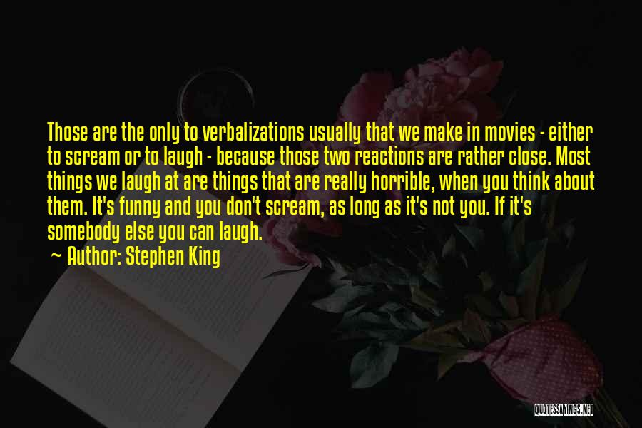 Stephen King Quotes: Those Are The Only To Verbalizations Usually That We Make In Movies - Either To Scream Or To Laugh -