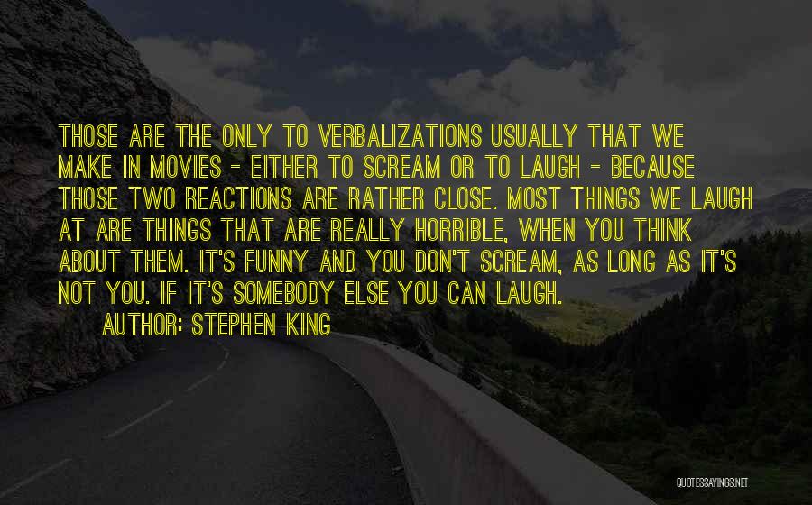 Stephen King Quotes: Those Are The Only To Verbalizations Usually That We Make In Movies - Either To Scream Or To Laugh -