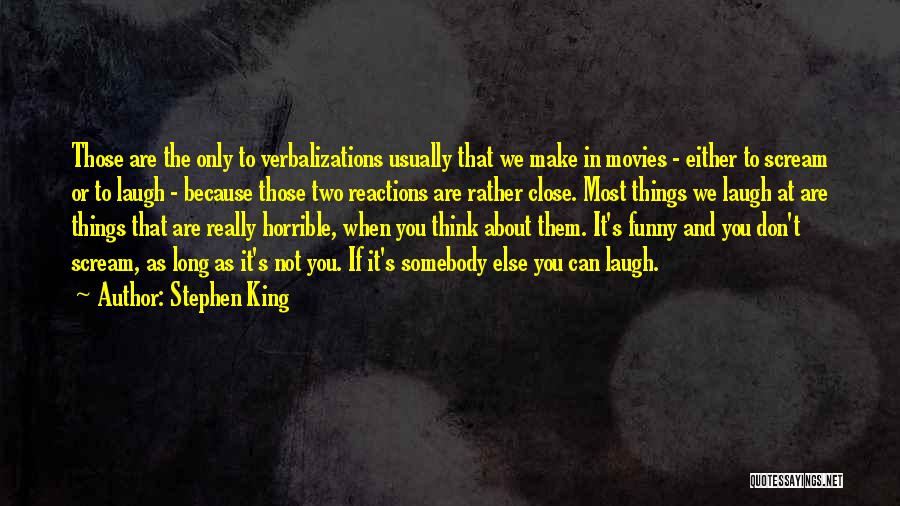 Stephen King Quotes: Those Are The Only To Verbalizations Usually That We Make In Movies - Either To Scream Or To Laugh -