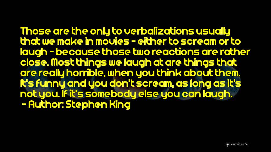 Stephen King Quotes: Those Are The Only To Verbalizations Usually That We Make In Movies - Either To Scream Or To Laugh -