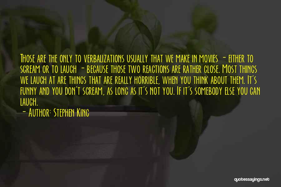 Stephen King Quotes: Those Are The Only To Verbalizations Usually That We Make In Movies - Either To Scream Or To Laugh -