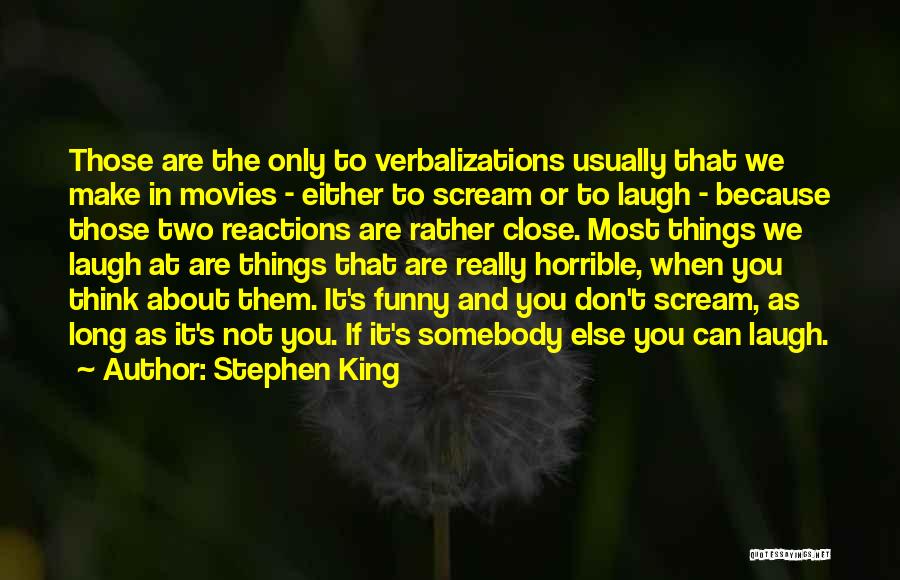 Stephen King Quotes: Those Are The Only To Verbalizations Usually That We Make In Movies - Either To Scream Or To Laugh -
