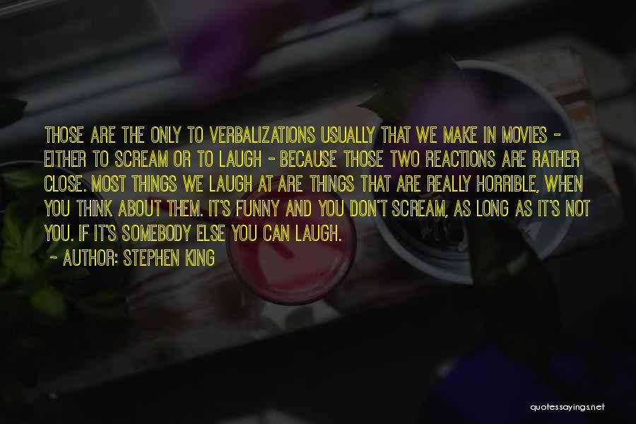 Stephen King Quotes: Those Are The Only To Verbalizations Usually That We Make In Movies - Either To Scream Or To Laugh -