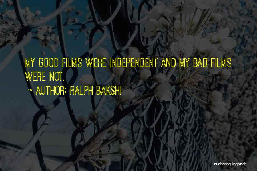 Ralph Bakshi Quotes: My Good Films Were Independent And My Bad Films Were Not.