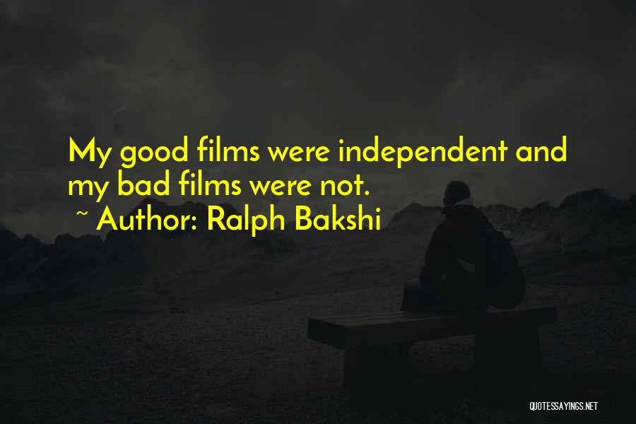 Ralph Bakshi Quotes: My Good Films Were Independent And My Bad Films Were Not.