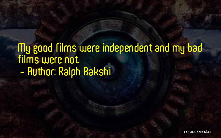 Ralph Bakshi Quotes: My Good Films Were Independent And My Bad Films Were Not.