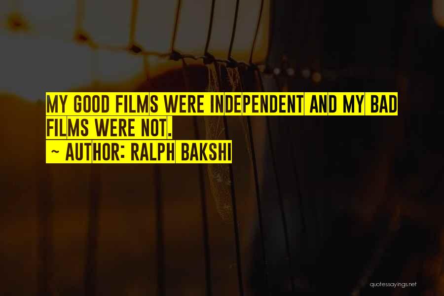 Ralph Bakshi Quotes: My Good Films Were Independent And My Bad Films Were Not.