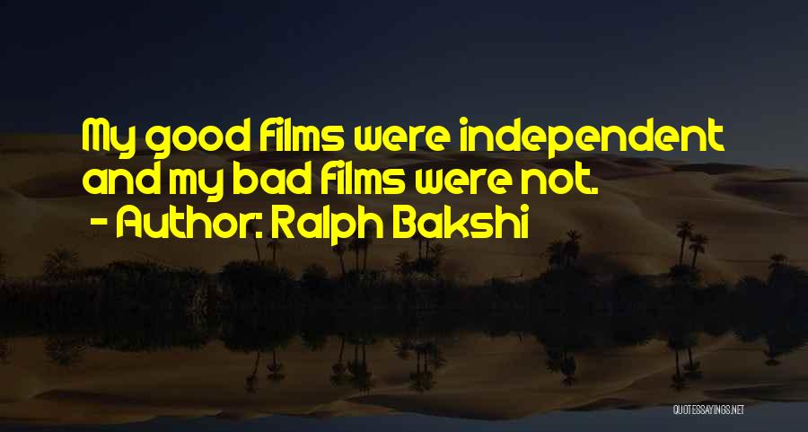 Ralph Bakshi Quotes: My Good Films Were Independent And My Bad Films Were Not.