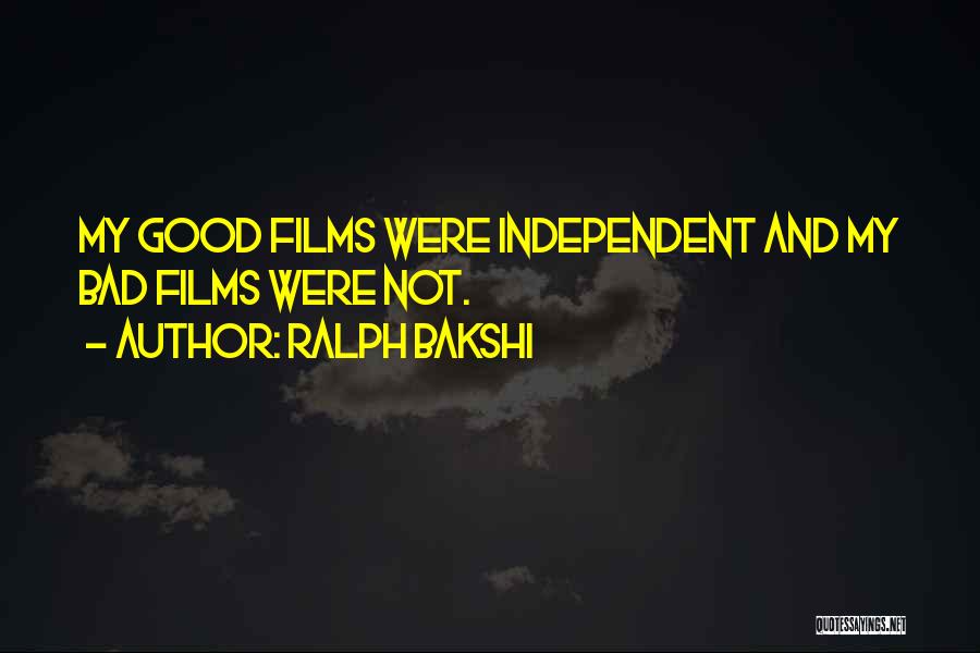 Ralph Bakshi Quotes: My Good Films Were Independent And My Bad Films Were Not.