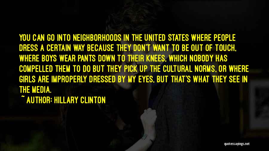 Hillary Clinton Quotes: You Can Go Into Neighborhoods In The United States Where People Dress A Certain Way Because They Don't Want To