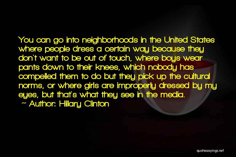 Hillary Clinton Quotes: You Can Go Into Neighborhoods In The United States Where People Dress A Certain Way Because They Don't Want To