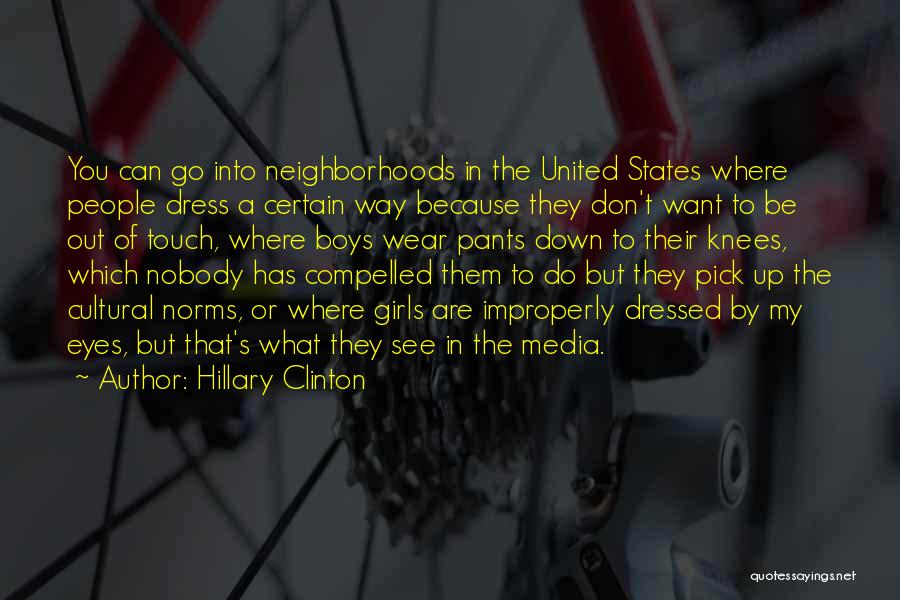 Hillary Clinton Quotes: You Can Go Into Neighborhoods In The United States Where People Dress A Certain Way Because They Don't Want To