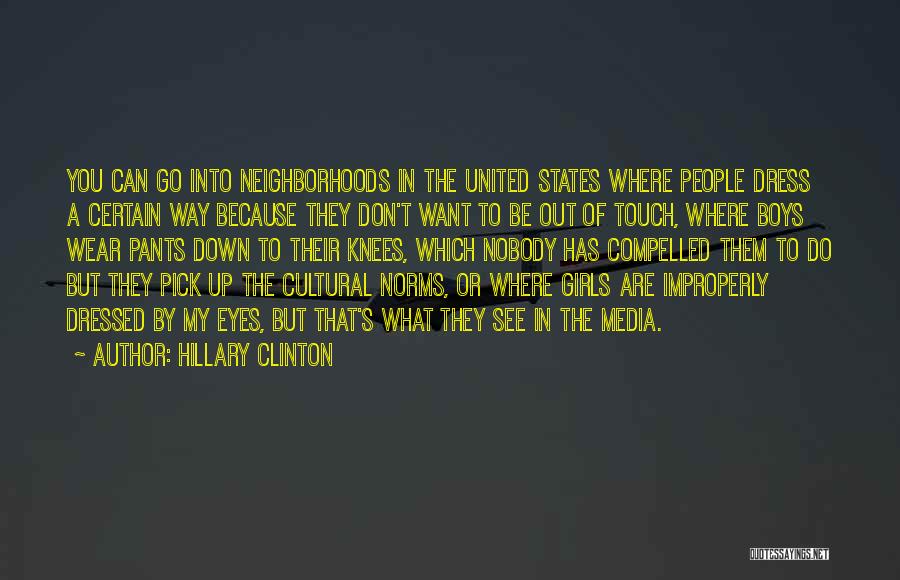 Hillary Clinton Quotes: You Can Go Into Neighborhoods In The United States Where People Dress A Certain Way Because They Don't Want To
