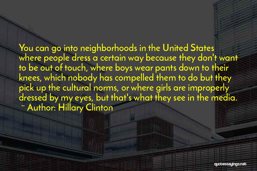 Hillary Clinton Quotes: You Can Go Into Neighborhoods In The United States Where People Dress A Certain Way Because They Don't Want To