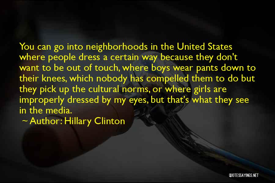 Hillary Clinton Quotes: You Can Go Into Neighborhoods In The United States Where People Dress A Certain Way Because They Don't Want To
