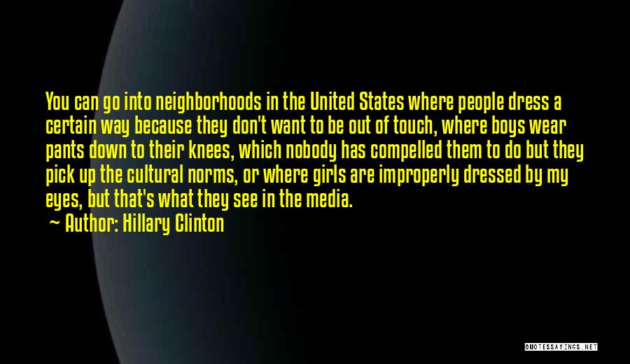 Hillary Clinton Quotes: You Can Go Into Neighborhoods In The United States Where People Dress A Certain Way Because They Don't Want To