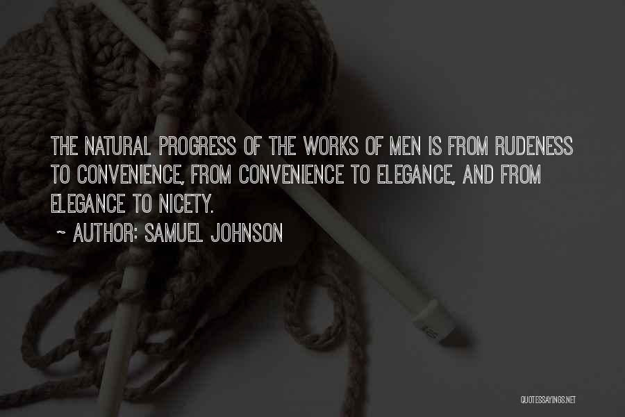 Samuel Johnson Quotes: The Natural Progress Of The Works Of Men Is From Rudeness To Convenience, From Convenience To Elegance, And From Elegance