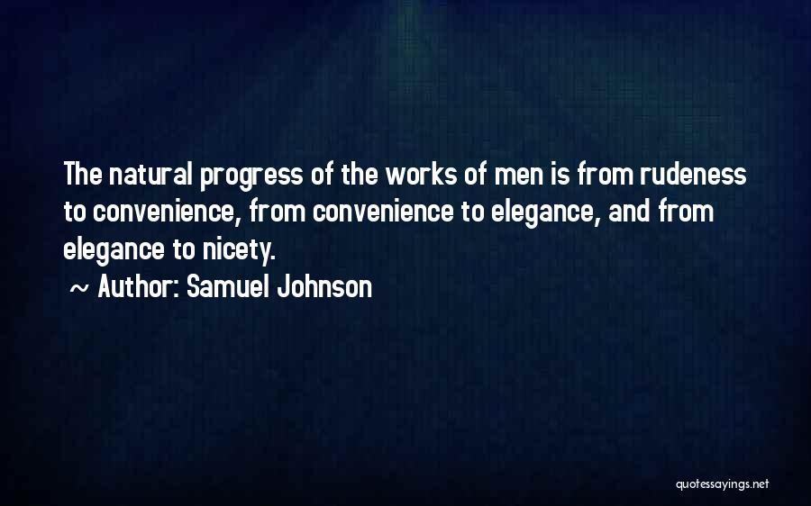 Samuel Johnson Quotes: The Natural Progress Of The Works Of Men Is From Rudeness To Convenience, From Convenience To Elegance, And From Elegance