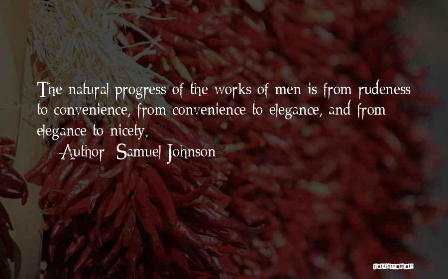 Samuel Johnson Quotes: The Natural Progress Of The Works Of Men Is From Rudeness To Convenience, From Convenience To Elegance, And From Elegance