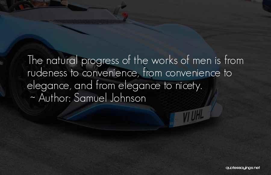 Samuel Johnson Quotes: The Natural Progress Of The Works Of Men Is From Rudeness To Convenience, From Convenience To Elegance, And From Elegance