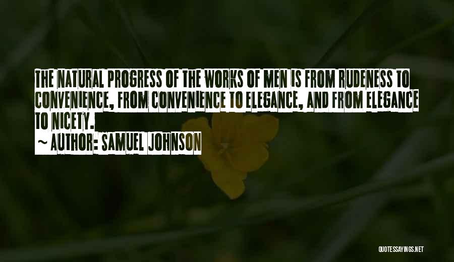 Samuel Johnson Quotes: The Natural Progress Of The Works Of Men Is From Rudeness To Convenience, From Convenience To Elegance, And From Elegance