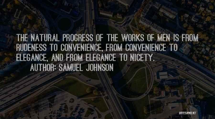 Samuel Johnson Quotes: The Natural Progress Of The Works Of Men Is From Rudeness To Convenience, From Convenience To Elegance, And From Elegance