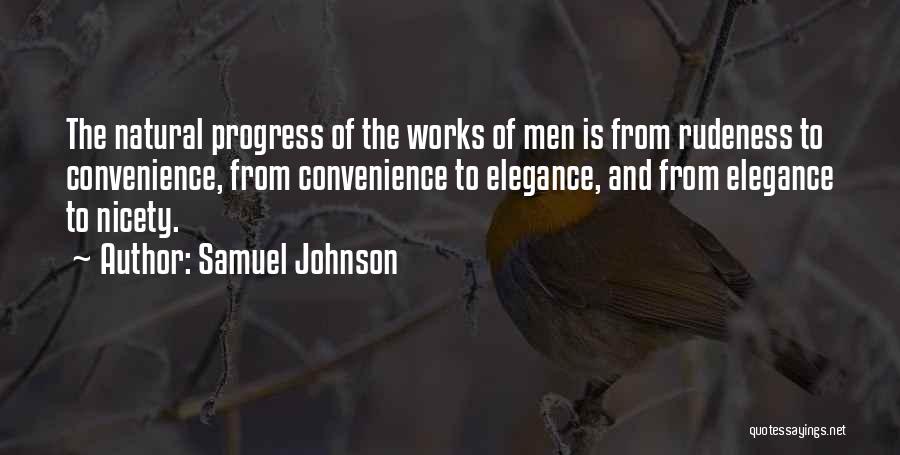 Samuel Johnson Quotes: The Natural Progress Of The Works Of Men Is From Rudeness To Convenience, From Convenience To Elegance, And From Elegance