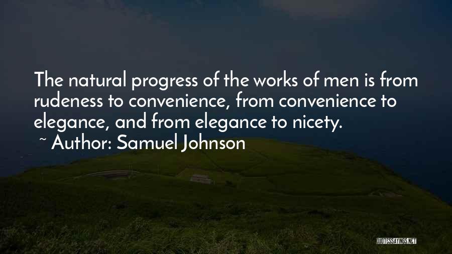 Samuel Johnson Quotes: The Natural Progress Of The Works Of Men Is From Rudeness To Convenience, From Convenience To Elegance, And From Elegance