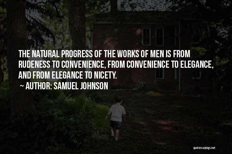 Samuel Johnson Quotes: The Natural Progress Of The Works Of Men Is From Rudeness To Convenience, From Convenience To Elegance, And From Elegance