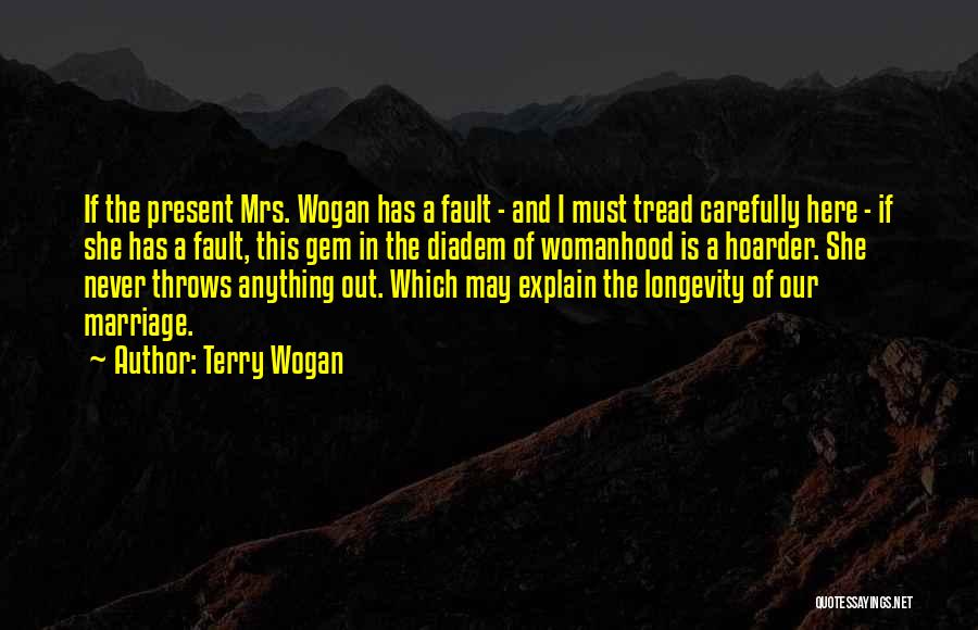 Terry Wogan Quotes: If The Present Mrs. Wogan Has A Fault - And I Must Tread Carefully Here - If She Has A