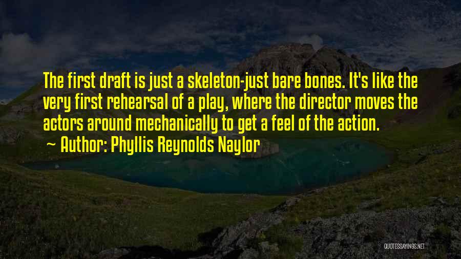 Phyllis Reynolds Naylor Quotes: The First Draft Is Just A Skeleton-just Bare Bones. It's Like The Very First Rehearsal Of A Play, Where The