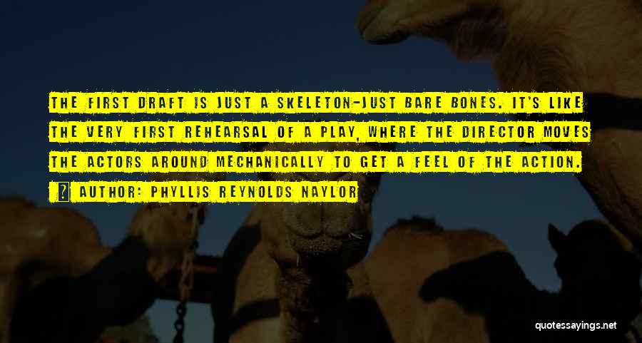 Phyllis Reynolds Naylor Quotes: The First Draft Is Just A Skeleton-just Bare Bones. It's Like The Very First Rehearsal Of A Play, Where The