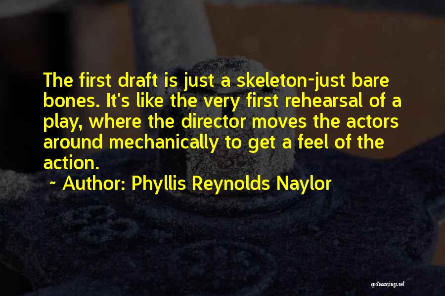 Phyllis Reynolds Naylor Quotes: The First Draft Is Just A Skeleton-just Bare Bones. It's Like The Very First Rehearsal Of A Play, Where The