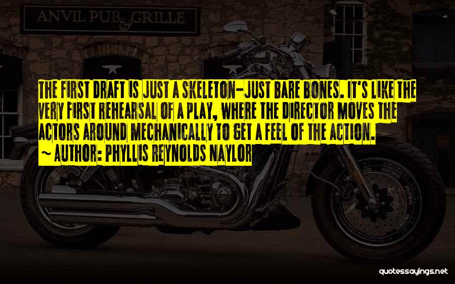 Phyllis Reynolds Naylor Quotes: The First Draft Is Just A Skeleton-just Bare Bones. It's Like The Very First Rehearsal Of A Play, Where The