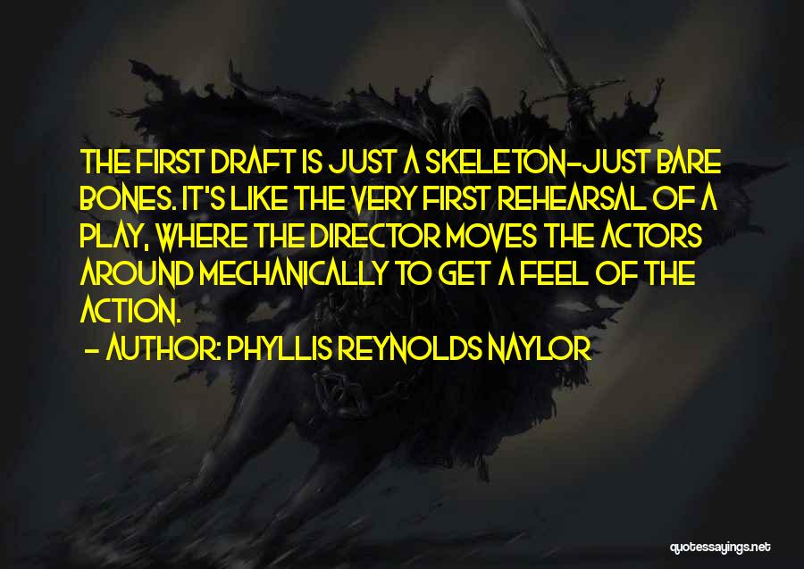 Phyllis Reynolds Naylor Quotes: The First Draft Is Just A Skeleton-just Bare Bones. It's Like The Very First Rehearsal Of A Play, Where The