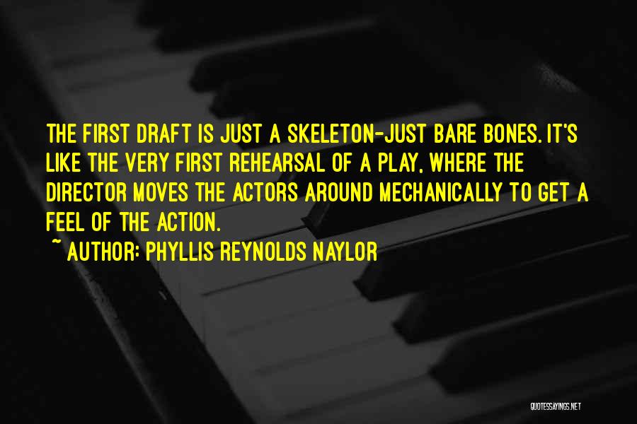 Phyllis Reynolds Naylor Quotes: The First Draft Is Just A Skeleton-just Bare Bones. It's Like The Very First Rehearsal Of A Play, Where The