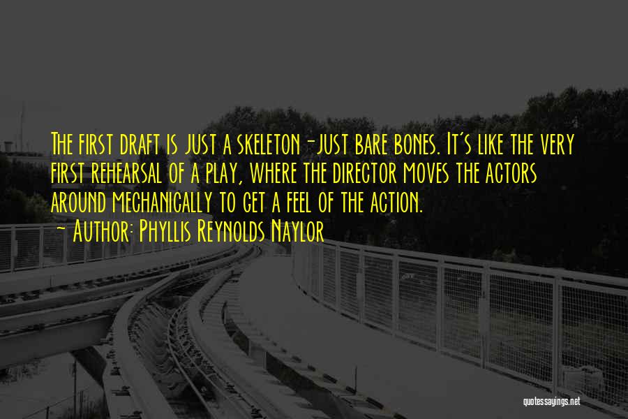 Phyllis Reynolds Naylor Quotes: The First Draft Is Just A Skeleton-just Bare Bones. It's Like The Very First Rehearsal Of A Play, Where The