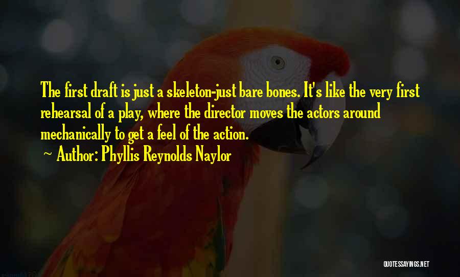 Phyllis Reynolds Naylor Quotes: The First Draft Is Just A Skeleton-just Bare Bones. It's Like The Very First Rehearsal Of A Play, Where The